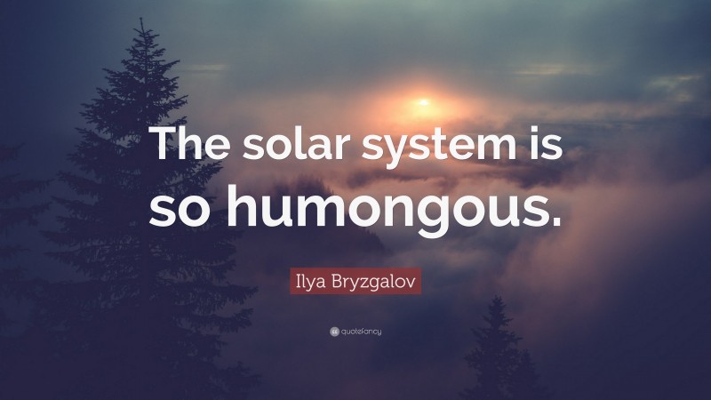 Ilya Bryzgalov Quote: “The solar system is so humongous.”