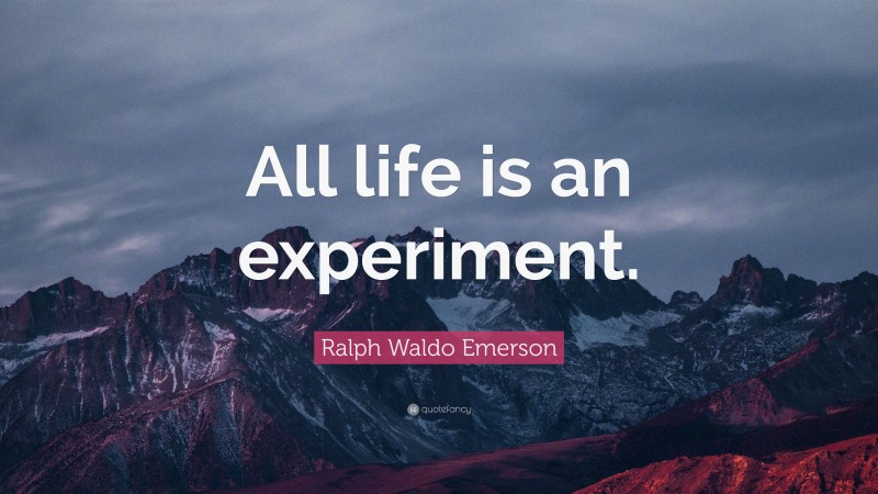 Ralph Waldo Emerson Quote: “All life is an experiment.”