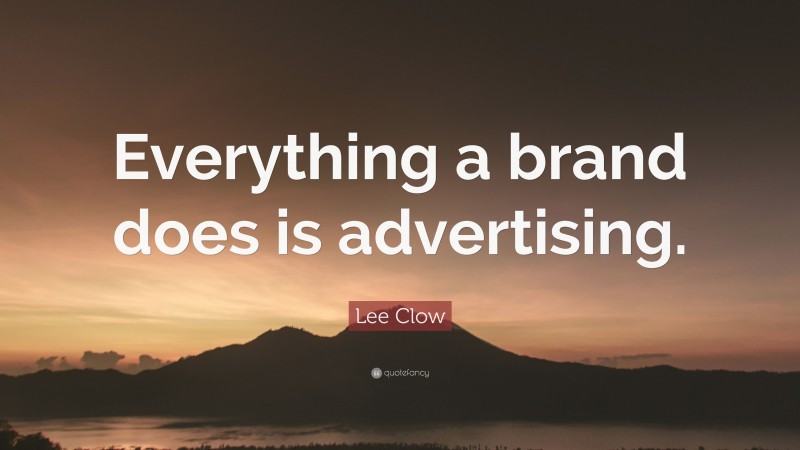 Lee Clow Quote: “Everything a brand does is advertising.”