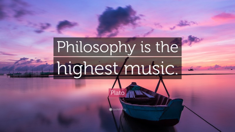 Plato Quote: “Philosophy is the highest music.”