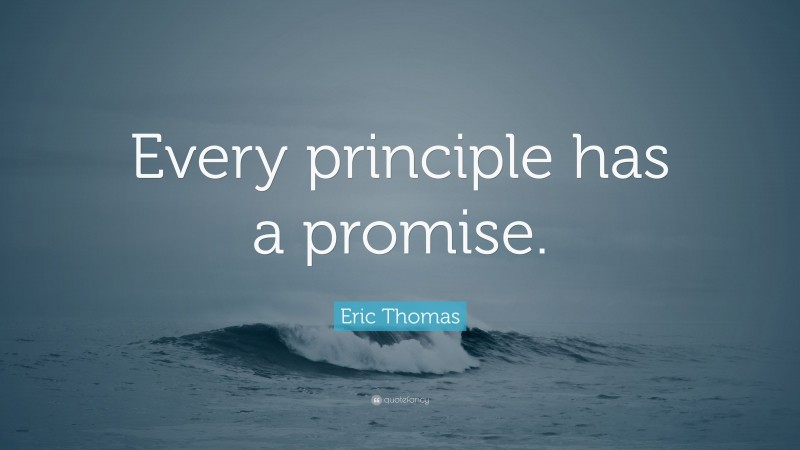 Eric Thomas Quote: “Every principle has a promise.”