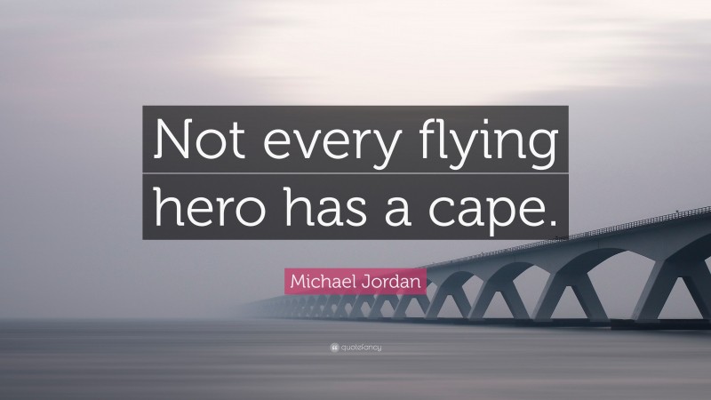 Michael Jordan Quote: “Not every flying hero has a cape.”