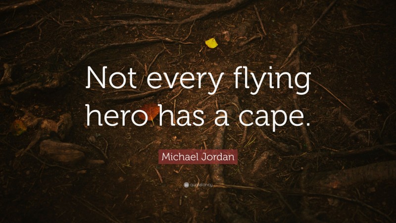 Michael Jordan Quote: “Not every flying hero has a cape.”