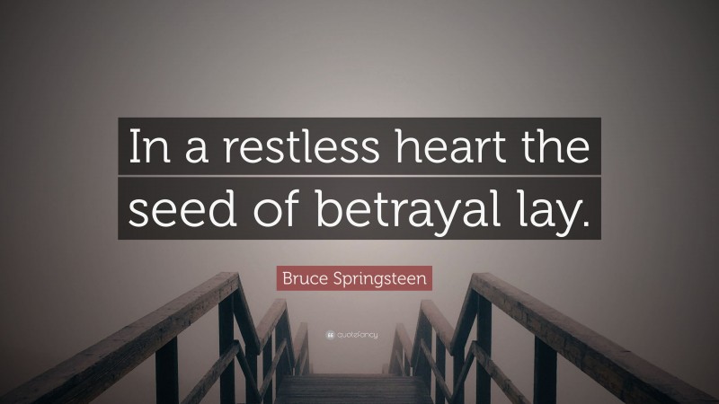 Bruce Springsteen Quote: “In a restless heart the seed of betrayal lay.”