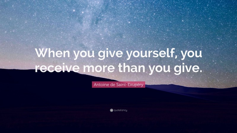 Antoine de Saint-Exupéry Quote: “When you give yourself, you receive more than you give.”