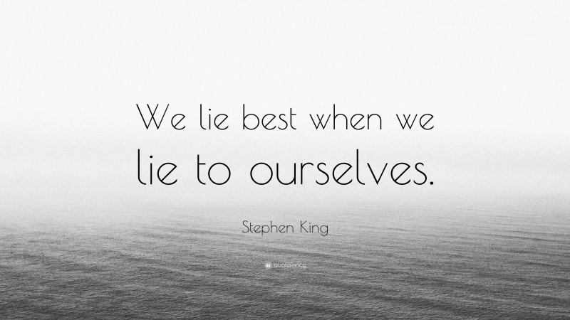 Stephen King Quote: “We lie best when we lie to ourselves.”