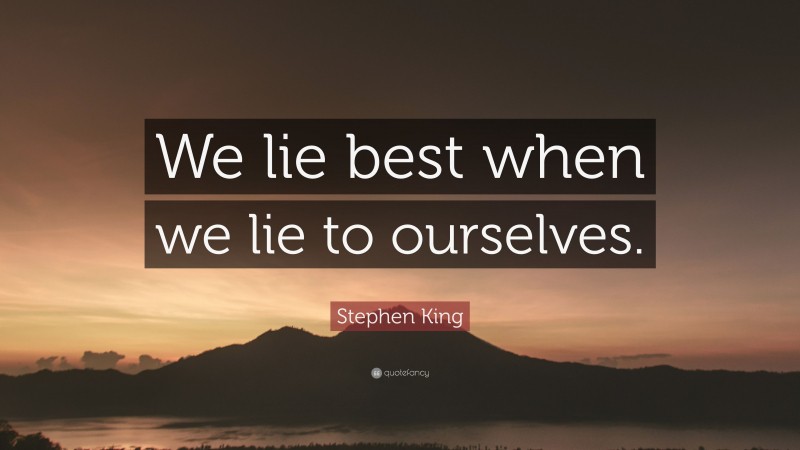 Stephen King Quote: “We lie best when we lie to ourselves.”