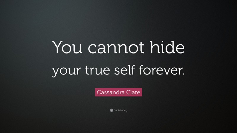 Cassandra Clare Quote: “You cannot hide your true self forever.”