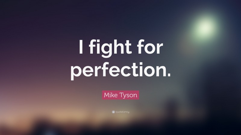 Mike Tyson Quote: “I fight for perfection.”