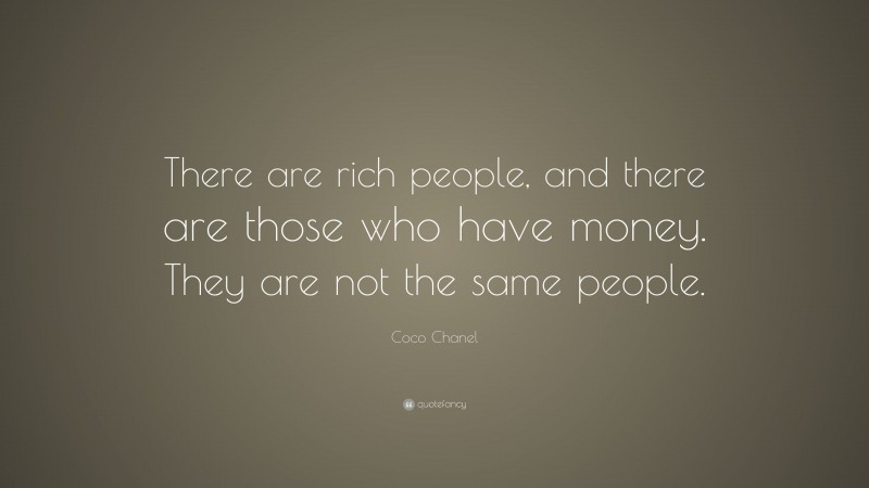 Coco Chanel Quote: “There are rich people, and there are those who have money. They are not the same people.”