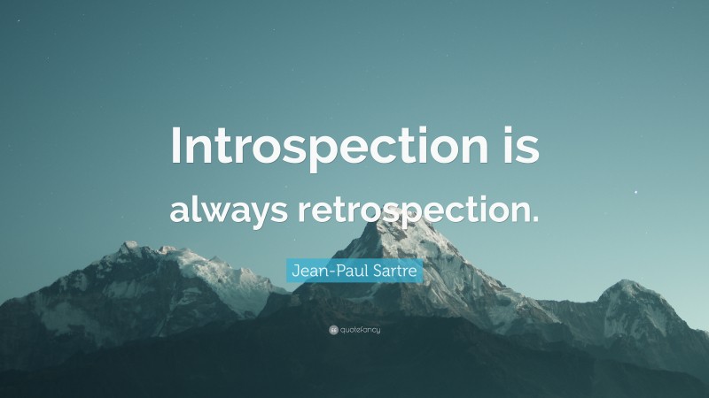 Jean-Paul Sartre Quote: “Introspection is always retrospection.”