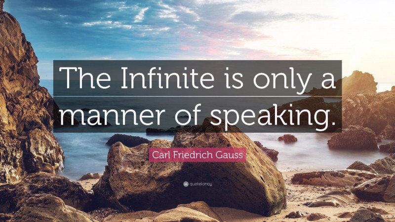 Carl Friedrich Gauss Quote: “The Infinite is only a manner of speaking.”