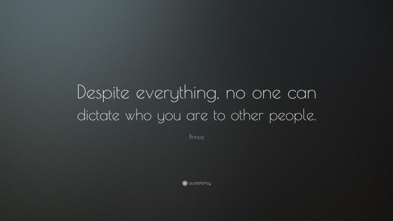 Prince Quote: “Despite everything, no one can dictate who you are to other people.”