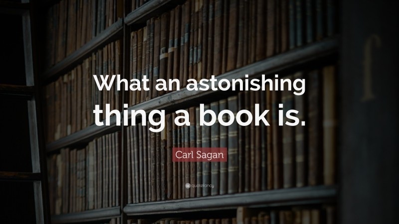 Carl Sagan Quote: “What an astonishing thing a book is.”