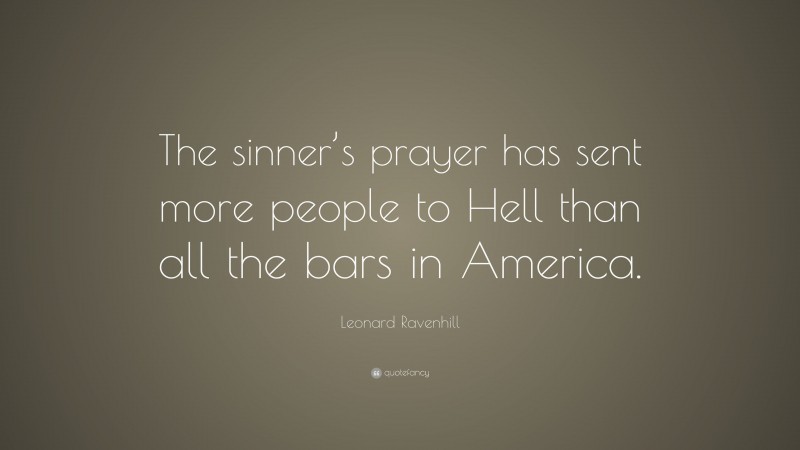 Leonard Ravenhill Quote: “The Sinner’s Prayer Has Sent More People To ...