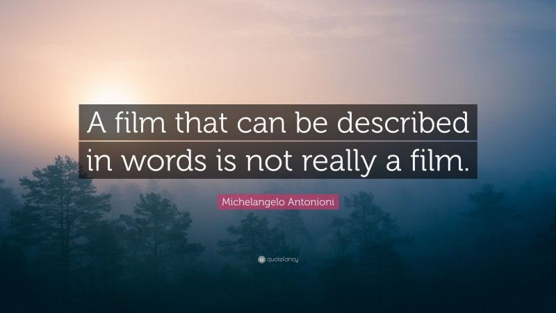 Michelangelo Antonioni Quote: “A film that can be described in words is not really a film.”