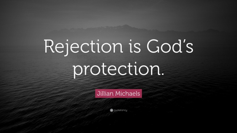 Jillian Michaels Quote: “Rejection is God’s protection.”