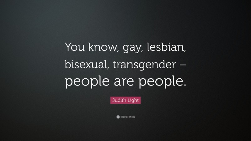 Judith Light Quote: “You know, gay, lesbian, bisexual, transgender – people are people.”