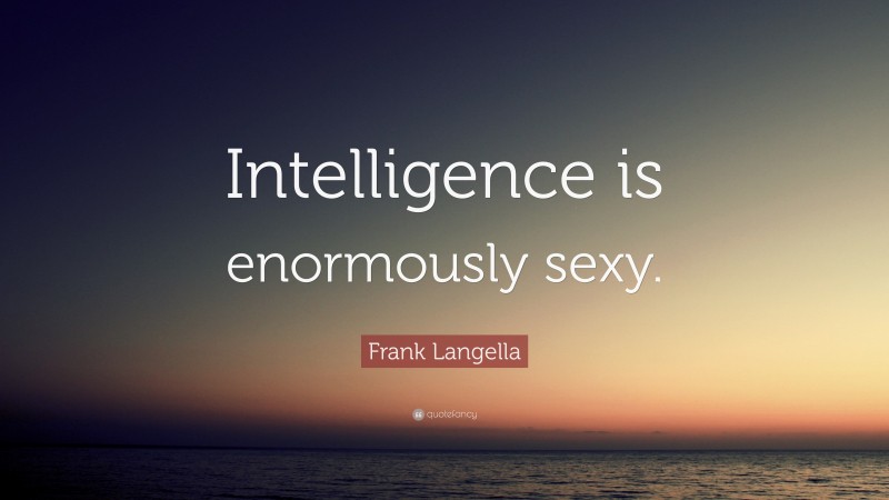 Frank Langella Quote: “Intelligence is enormously sexy.”