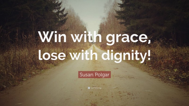 Susan Polgar Quote: “Win with grace, lose with dignity!”