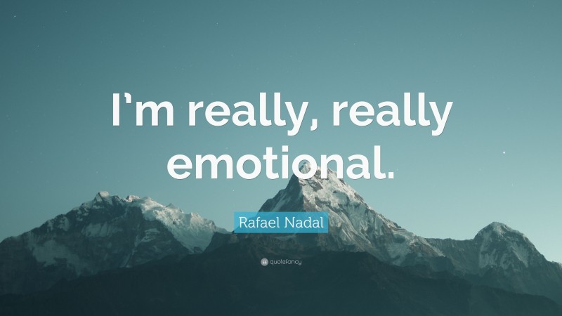 Rafael Nadal Quote: “I’m really, really emotional.”