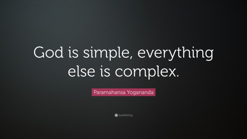 Paramahansa Yogananda Quote: “God is simple, everything else is complex.”