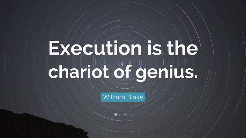 William Blake Quote: “Execution is the chariot of genius.”