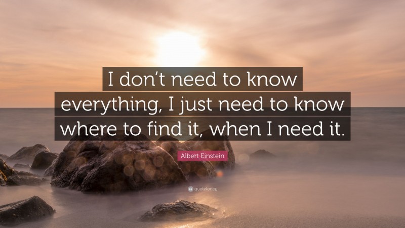 Albert Einstein Quote: “i Don’t Need To Know Everything, I Just Need To 