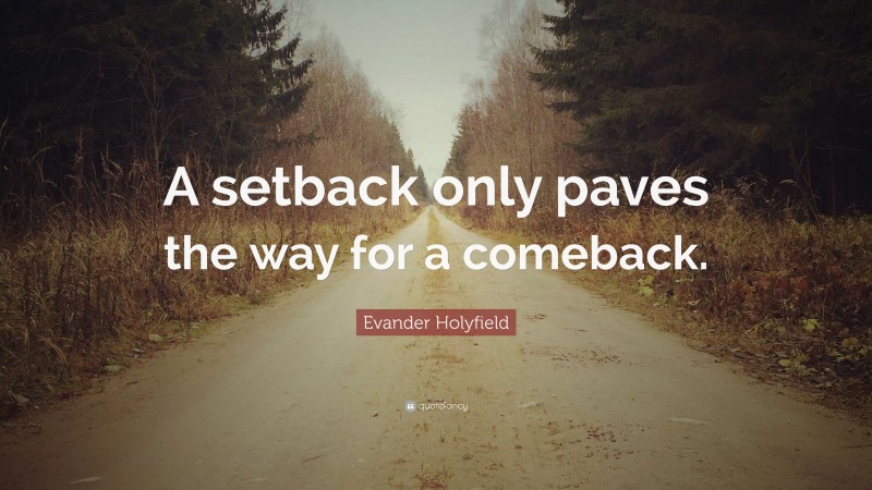 Evander Holyfield Quote: “A setback only paves the way for a comeback.”