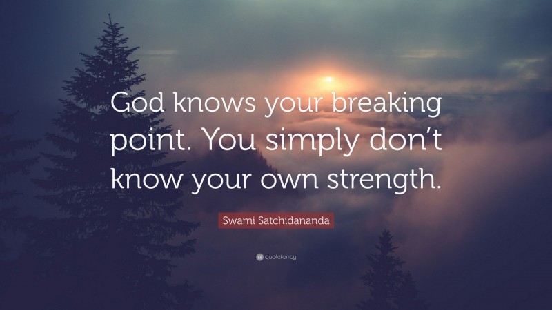 Swami Satchidananda Quote: “God knows your breaking point. You simply don’t know your own strength.”