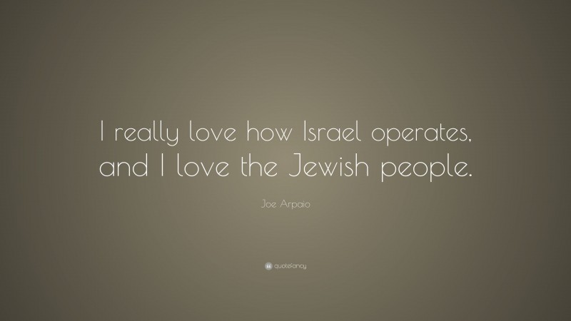 Joe Arpaio Quote: “I really love how Israel operates, and I love the Jewish people.”