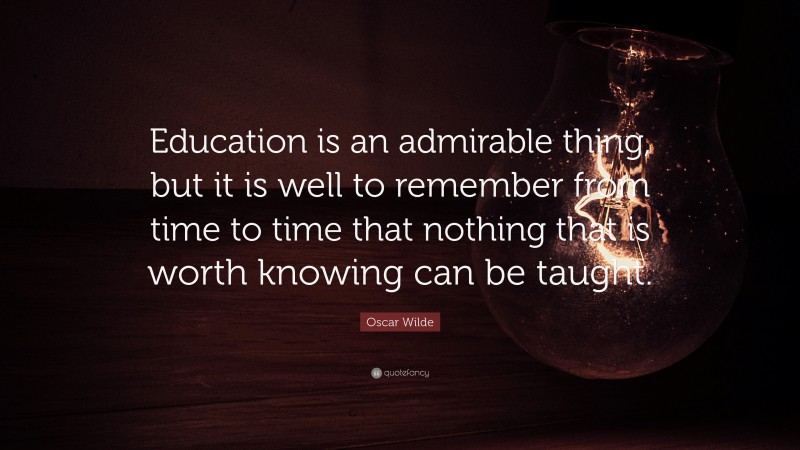 Oscar Wilde Quote: “Education is an admirable thing, but it is well to ...