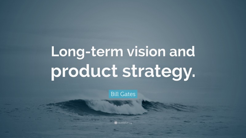 Bill Gates Quote: “Long-term vision and product strategy.”