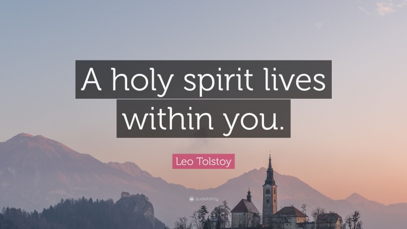 Leo Tolstoy Quote: “A holy spirit lives within you.”