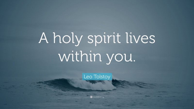 Leo Tolstoy Quote: “A holy spirit lives within you.”