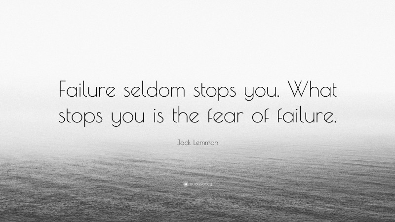 Jack Lemmon Quote: “Failure seldom stops you. What stops you is the fear of failure.”