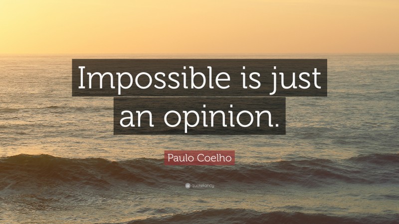 Paulo Coelho Quote: “Impossible is just an opinion.”