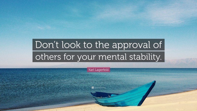 Karl Lagerfeld Quote: “Don’t look to the approval of others for your mental stability.”