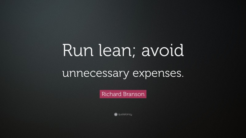 Richard Branson Quote: “Run lean; avoid unnecessary expenses.”