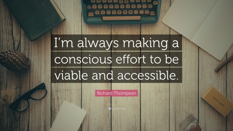 Richard Thompson Quote: “I’m always making a conscious effort to be viable and accessible.”