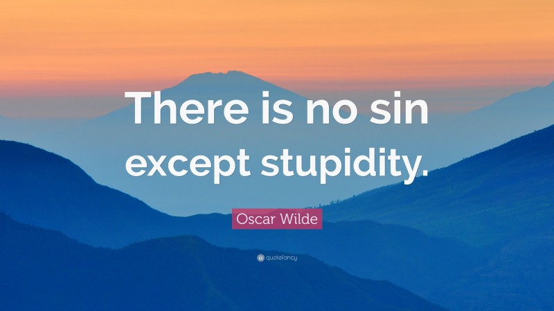 Oscar Wilde Quote: “There is no sin except stupidity.”