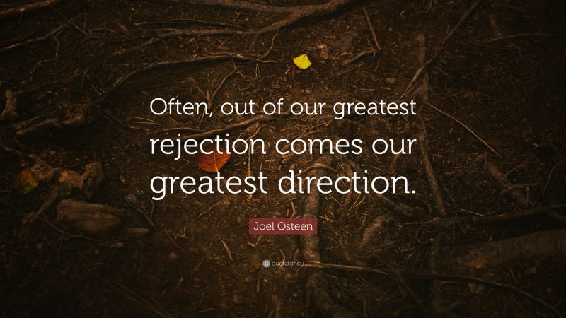 Joel Osteen Quote: “Often, out of our greatest rejection comes our greatest direction.”