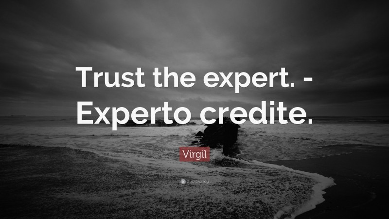 Virgil Quote: “Trust the expert. -Experto credite.”