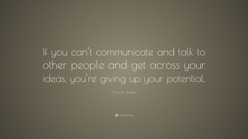 Warren Buffett Quote: “If you can’t communicate and talk to other ...