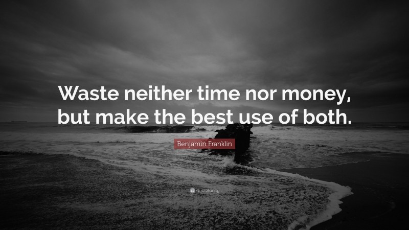 Benjamin Franklin Quote: “Waste neither time nor money, but make the best use of both.”