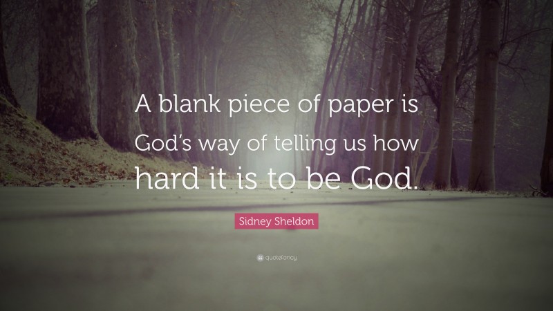 Sidney Sheldon Quote: “A blank piece of paper is God’s way of telling us how hard it is to be God.”