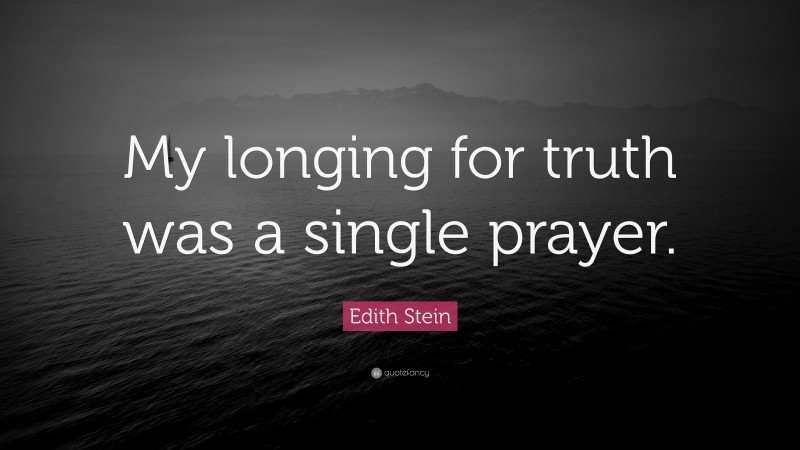 Edith Stein Quote: “My longing for truth was a single prayer.”
