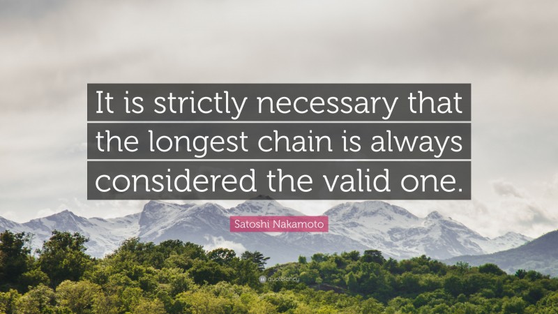 Satoshi Nakamoto Quote: “It is strictly necessary that the longest chain is always considered the valid one.”