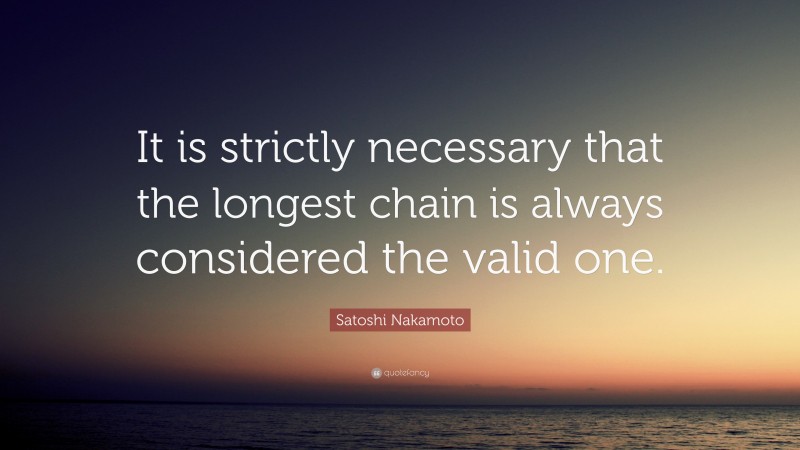 Satoshi Nakamoto Quote: “It is strictly necessary that the longest chain is always considered the valid one.”