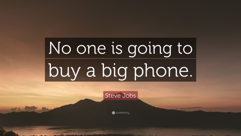 Steve Jobs Quote: “No one is going to buy a big phone.”